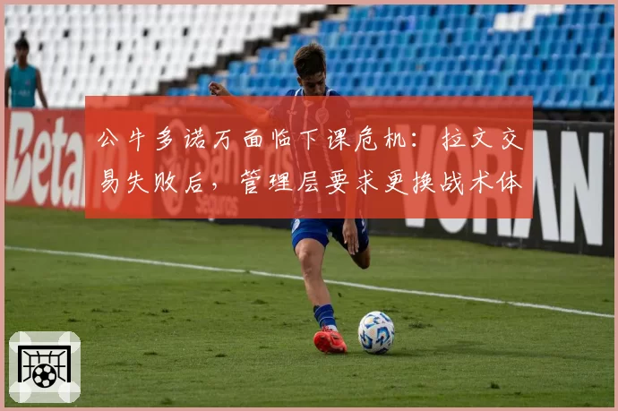 公牛多诺万面临下课危机：拉文交易失败后，管理层要求更换战术体系